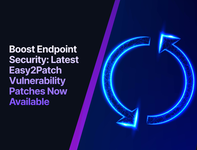 Boost Endpoint Security: Latest Easy2Patch Vulnerability Patches Now Available | Easy2Patch