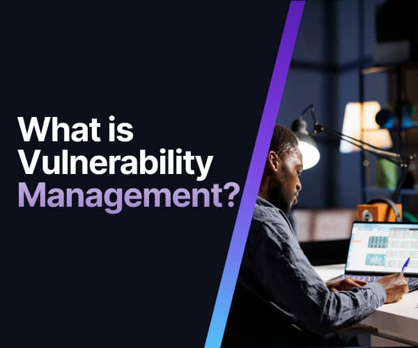 What Is Vulnerability Management?
