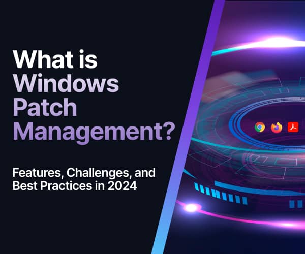 What is Windows Patch Management? Features, Challenges, and Best Practices in 2024